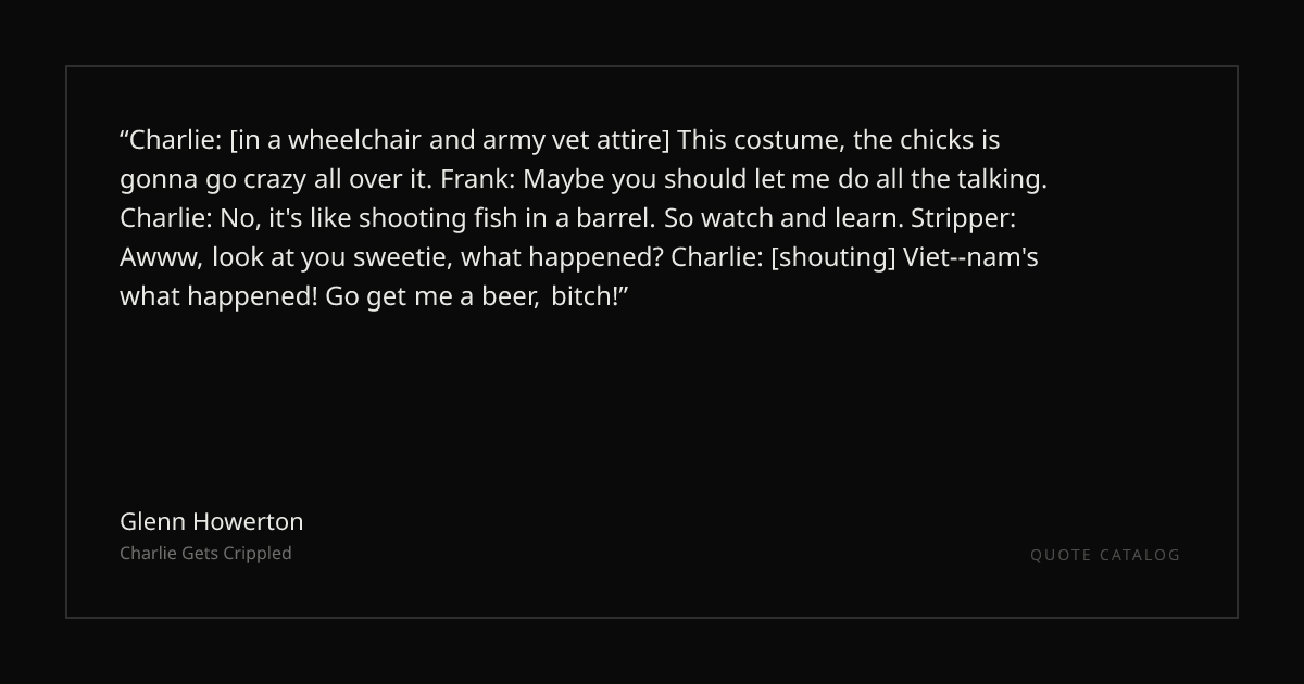 "Charlie: [in a wheelchair and army vet attire] This costume ...