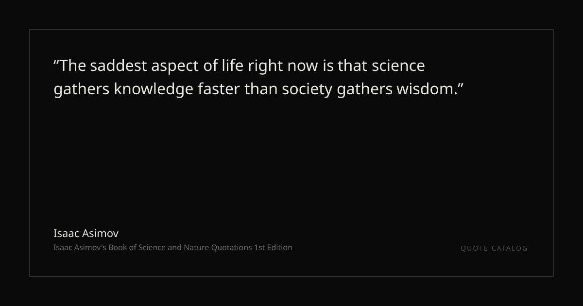 "The saddest aspect of life right now is that science gathers ...